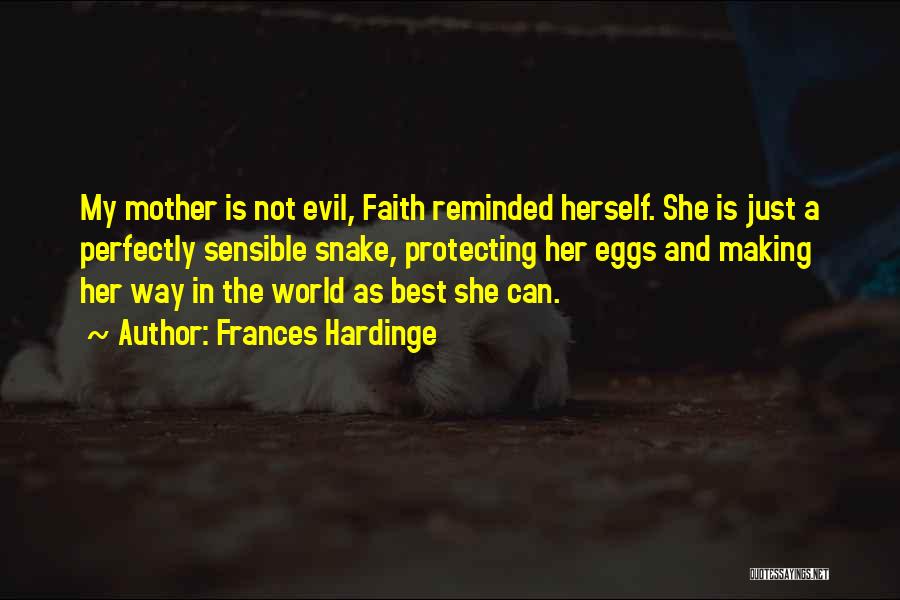 Frances Hardinge Quotes: My Mother Is Not Evil, Faith Reminded Herself. She Is Just A Perfectly Sensible Snake, Protecting Her Eggs And Making