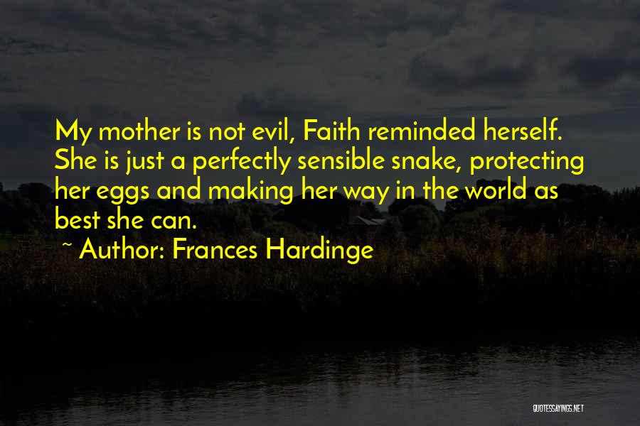 Frances Hardinge Quotes: My Mother Is Not Evil, Faith Reminded Herself. She Is Just A Perfectly Sensible Snake, Protecting Her Eggs And Making