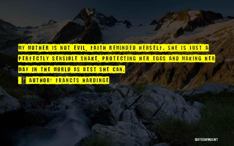 Frances Hardinge Quotes: My Mother Is Not Evil, Faith Reminded Herself. She Is Just A Perfectly Sensible Snake, Protecting Her Eggs And Making