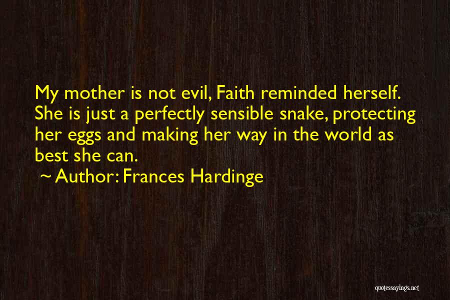 Frances Hardinge Quotes: My Mother Is Not Evil, Faith Reminded Herself. She Is Just A Perfectly Sensible Snake, Protecting Her Eggs And Making