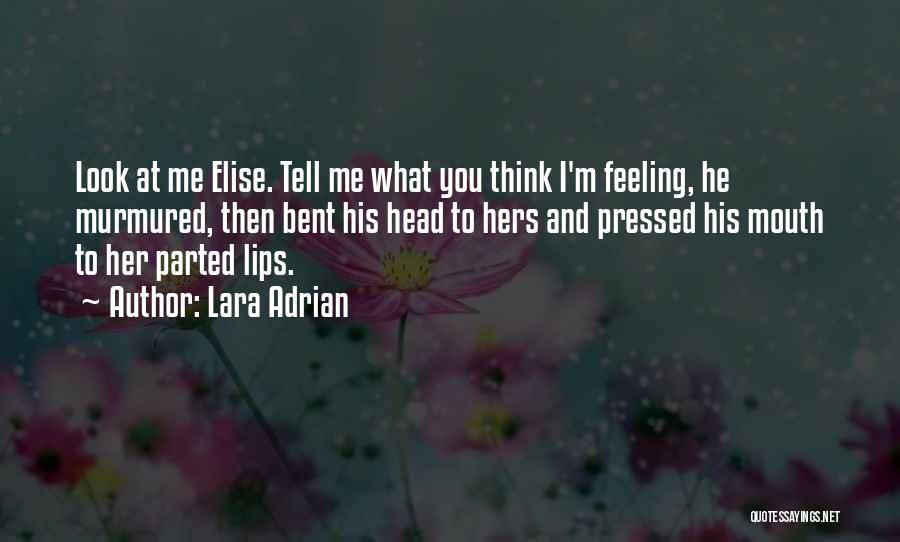 Lara Adrian Quotes: Look At Me Elise. Tell Me What You Think I'm Feeling, He Murmured, Then Bent His Head To Hers And