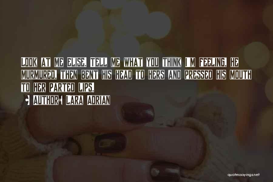 Lara Adrian Quotes: Look At Me Elise. Tell Me What You Think I'm Feeling, He Murmured, Then Bent His Head To Hers And