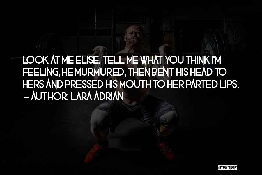 Lara Adrian Quotes: Look At Me Elise. Tell Me What You Think I'm Feeling, He Murmured, Then Bent His Head To Hers And