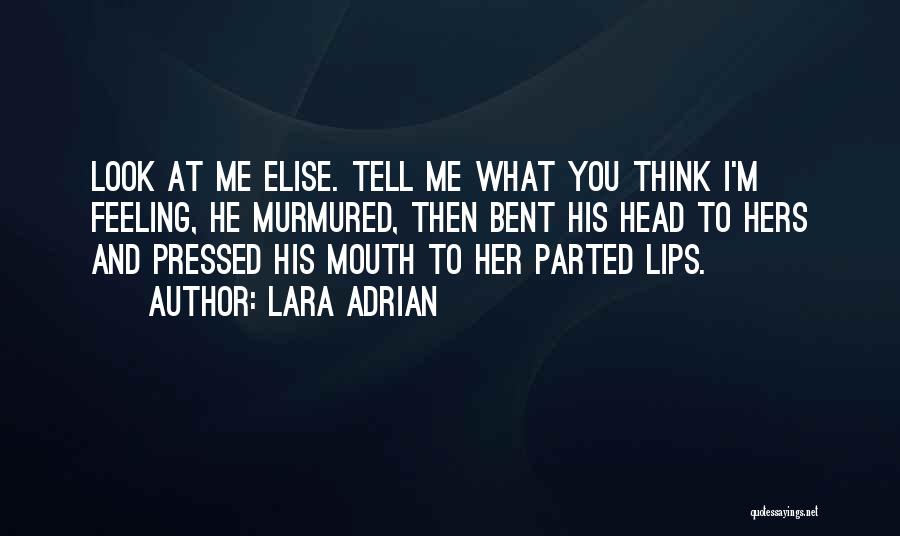 Lara Adrian Quotes: Look At Me Elise. Tell Me What You Think I'm Feeling, He Murmured, Then Bent His Head To Hers And