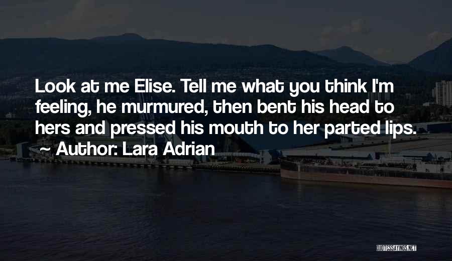 Lara Adrian Quotes: Look At Me Elise. Tell Me What You Think I'm Feeling, He Murmured, Then Bent His Head To Hers And