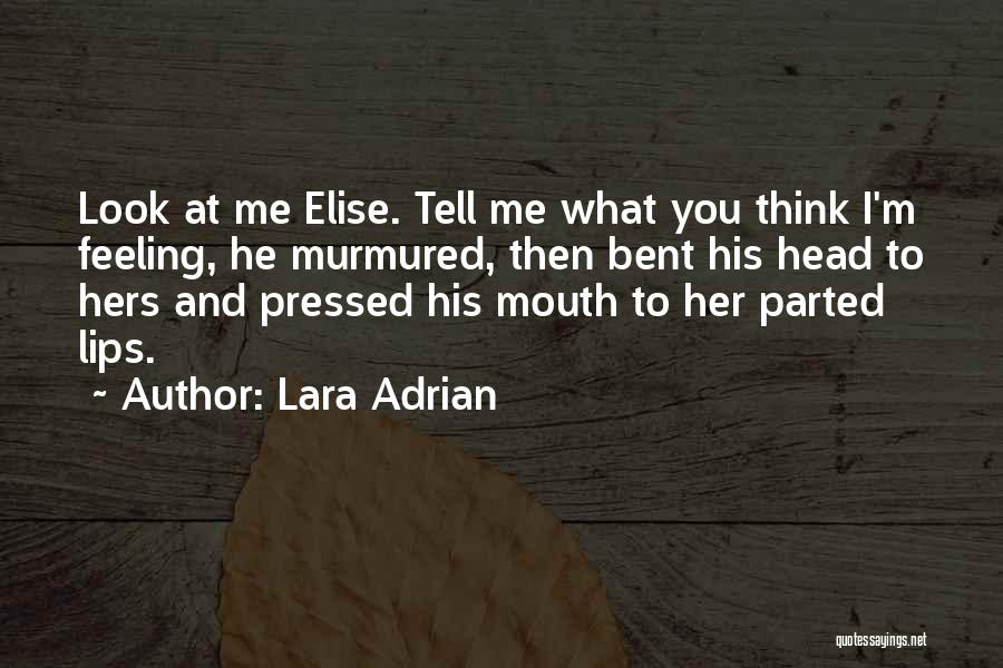 Lara Adrian Quotes: Look At Me Elise. Tell Me What You Think I'm Feeling, He Murmured, Then Bent His Head To Hers And