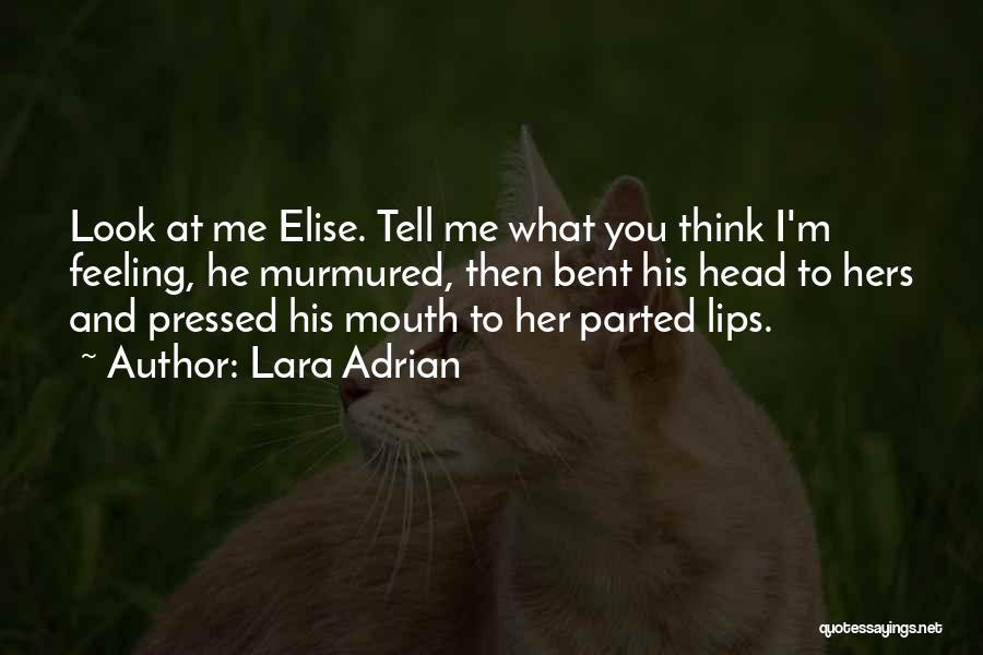 Lara Adrian Quotes: Look At Me Elise. Tell Me What You Think I'm Feeling, He Murmured, Then Bent His Head To Hers And