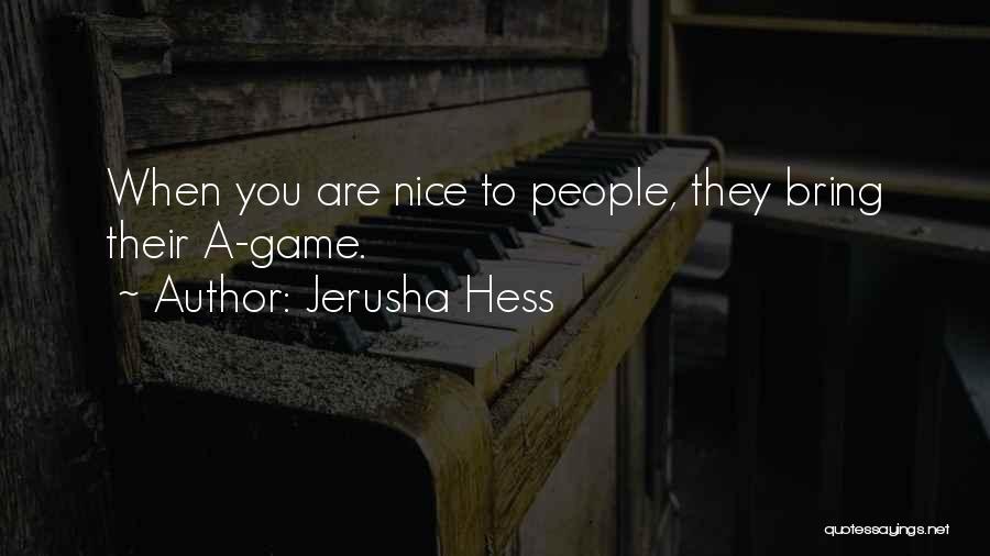 Jerusha Hess Quotes: When You Are Nice To People, They Bring Their A-game.