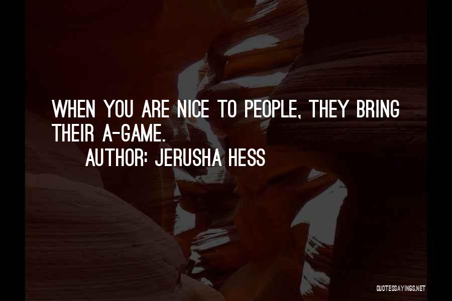 Jerusha Hess Quotes: When You Are Nice To People, They Bring Their A-game.