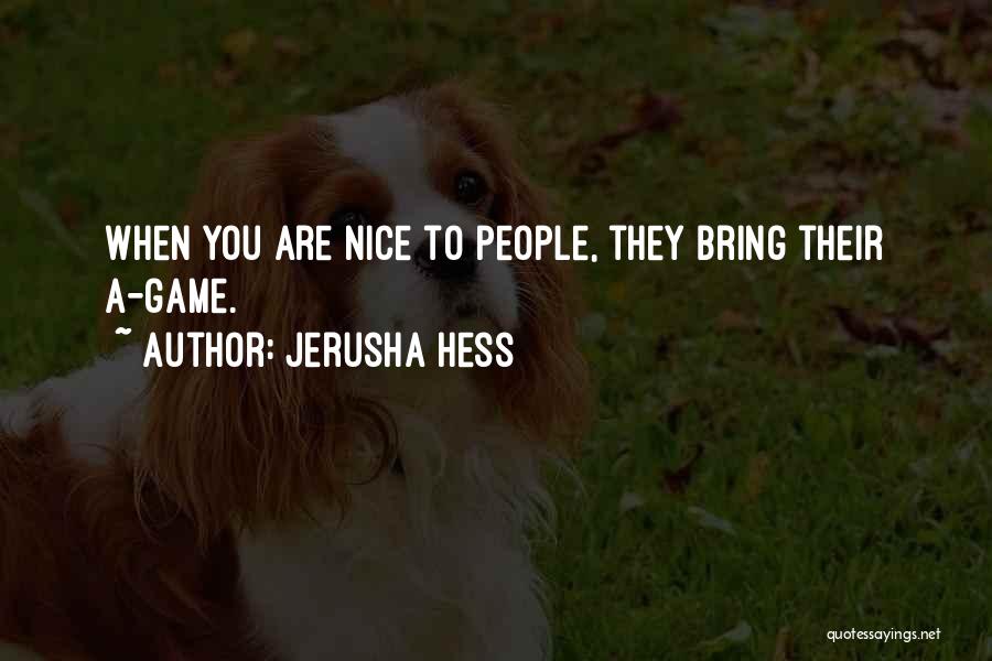 Jerusha Hess Quotes: When You Are Nice To People, They Bring Their A-game.