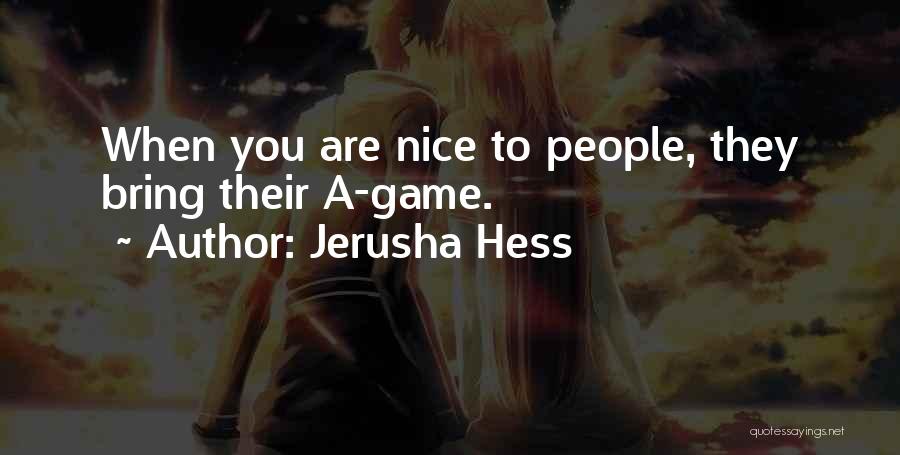 Jerusha Hess Quotes: When You Are Nice To People, They Bring Their A-game.