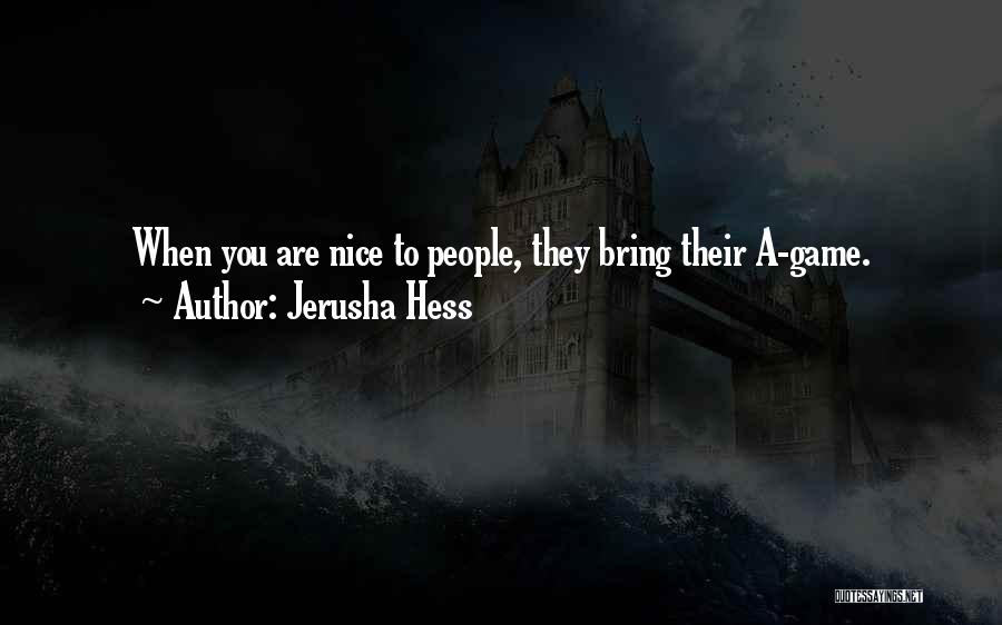 Jerusha Hess Quotes: When You Are Nice To People, They Bring Their A-game.