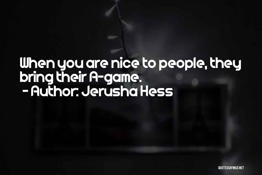 Jerusha Hess Quotes: When You Are Nice To People, They Bring Their A-game.