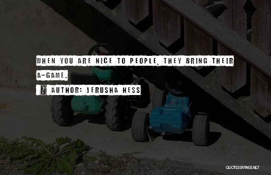 Jerusha Hess Quotes: When You Are Nice To People, They Bring Their A-game.