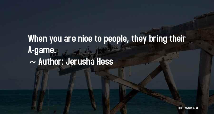 Jerusha Hess Quotes: When You Are Nice To People, They Bring Their A-game.