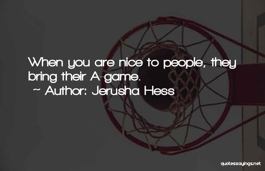 Jerusha Hess Quotes: When You Are Nice To People, They Bring Their A-game.