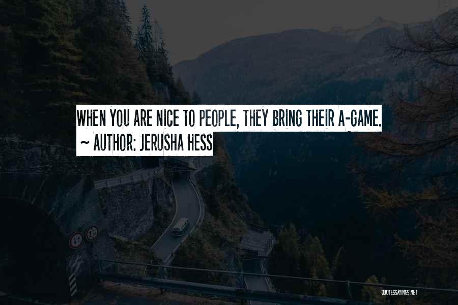 Jerusha Hess Quotes: When You Are Nice To People, They Bring Their A-game.