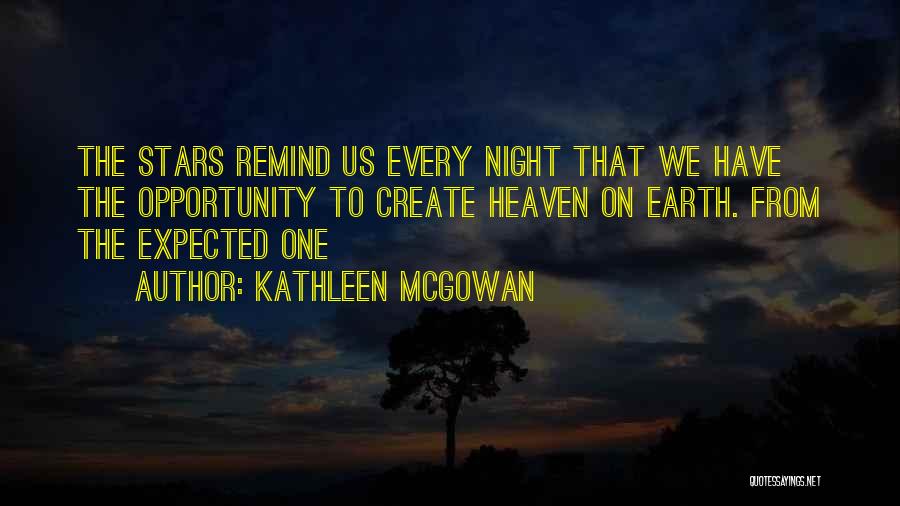 Kathleen McGowan Quotes: The Stars Remind Us Every Night That We Have The Opportunity To Create Heaven On Earth. From The Expected One