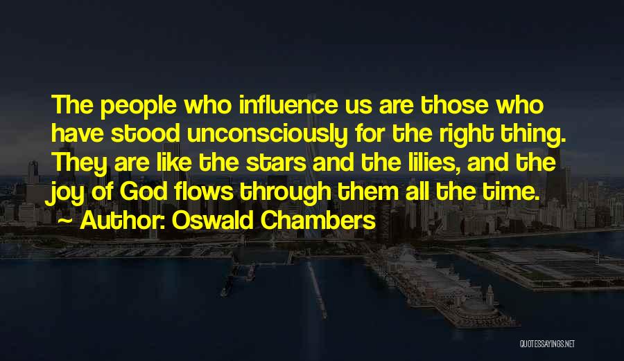 Oswald Chambers Quotes: The People Who Influence Us Are Those Who Have Stood Unconsciously For The Right Thing. They Are Like The Stars