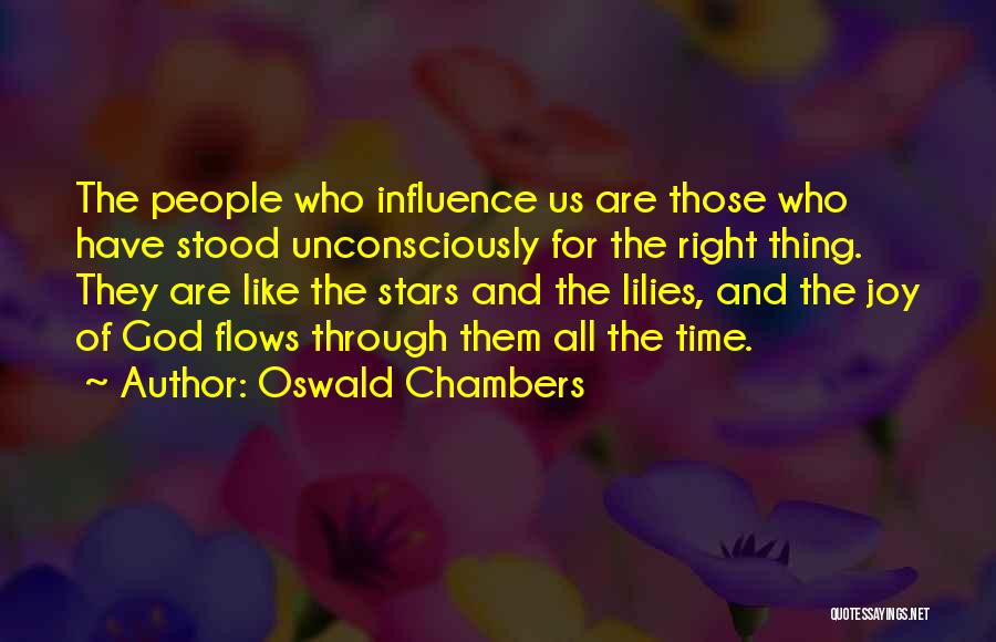 Oswald Chambers Quotes: The People Who Influence Us Are Those Who Have Stood Unconsciously For The Right Thing. They Are Like The Stars