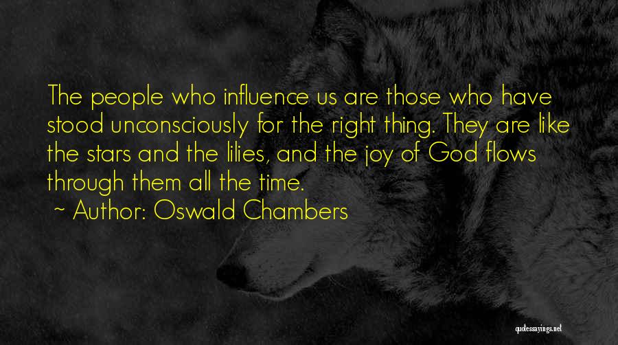 Oswald Chambers Quotes: The People Who Influence Us Are Those Who Have Stood Unconsciously For The Right Thing. They Are Like The Stars