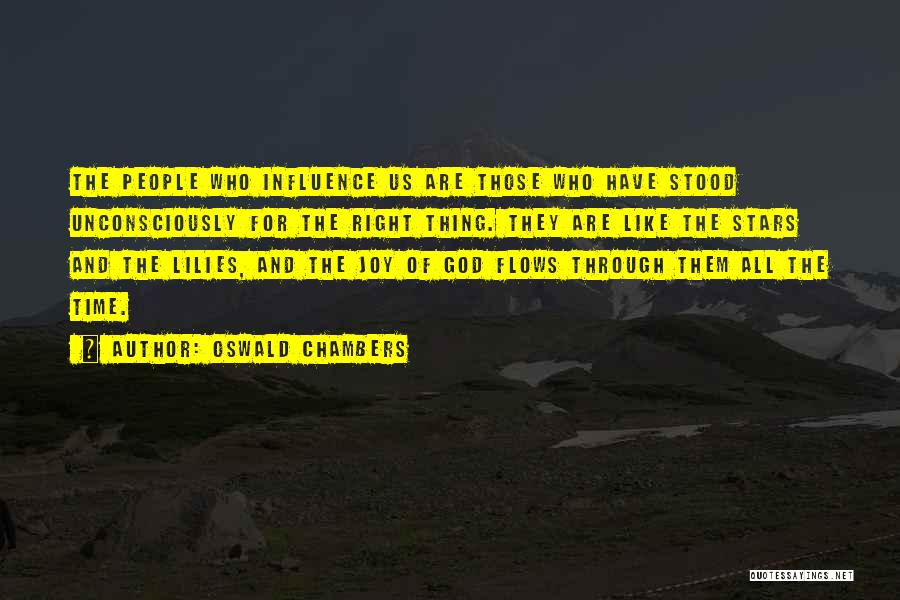 Oswald Chambers Quotes: The People Who Influence Us Are Those Who Have Stood Unconsciously For The Right Thing. They Are Like The Stars