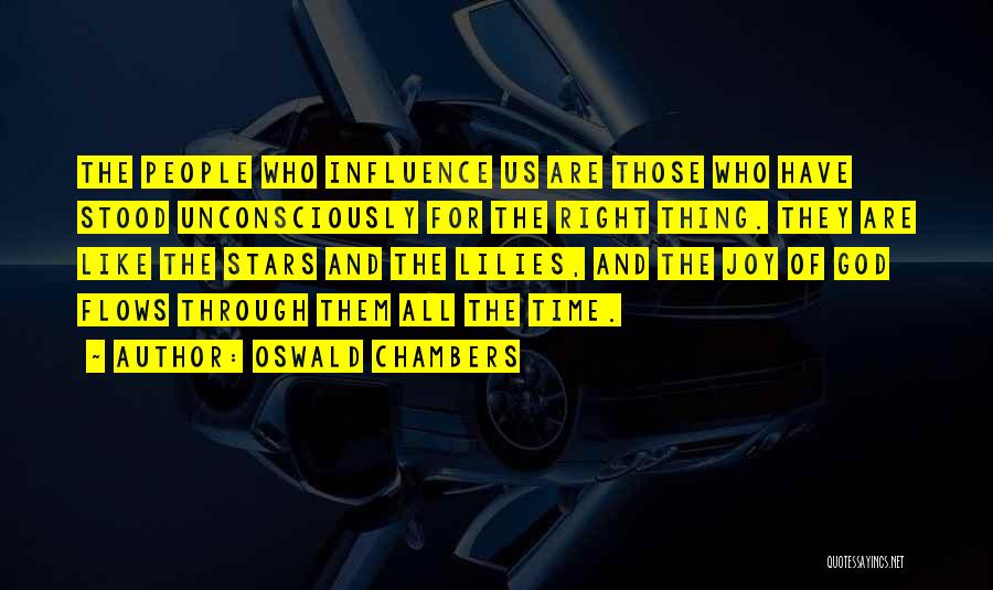 Oswald Chambers Quotes: The People Who Influence Us Are Those Who Have Stood Unconsciously For The Right Thing. They Are Like The Stars