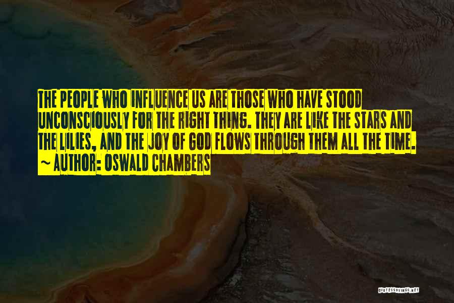 Oswald Chambers Quotes: The People Who Influence Us Are Those Who Have Stood Unconsciously For The Right Thing. They Are Like The Stars