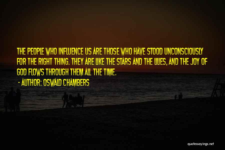 Oswald Chambers Quotes: The People Who Influence Us Are Those Who Have Stood Unconsciously For The Right Thing. They Are Like The Stars