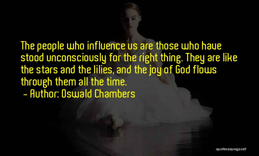 Oswald Chambers Quotes: The People Who Influence Us Are Those Who Have Stood Unconsciously For The Right Thing. They Are Like The Stars