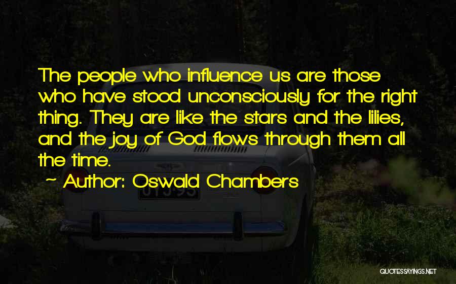 Oswald Chambers Quotes: The People Who Influence Us Are Those Who Have Stood Unconsciously For The Right Thing. They Are Like The Stars