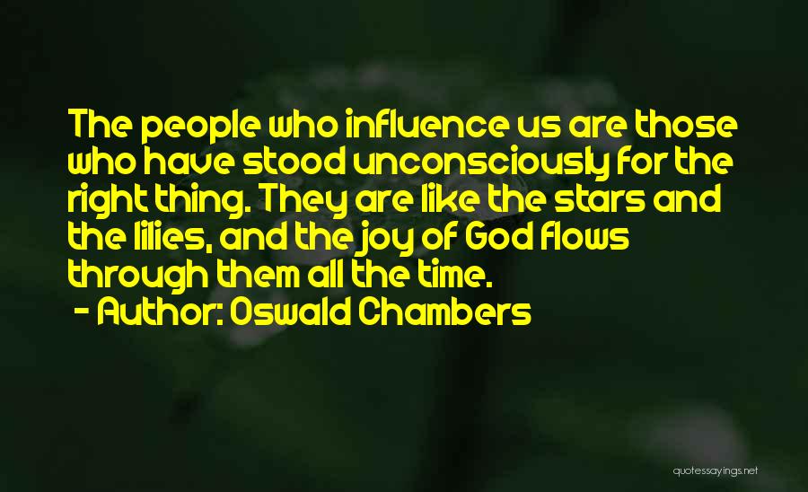 Oswald Chambers Quotes: The People Who Influence Us Are Those Who Have Stood Unconsciously For The Right Thing. They Are Like The Stars