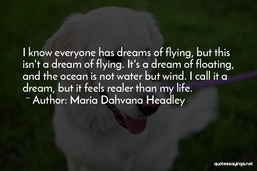 Maria Dahvana Headley Quotes: I Know Everyone Has Dreams Of Flying, But This Isn't A Dream Of Flying. It's A Dream Of Floating, And