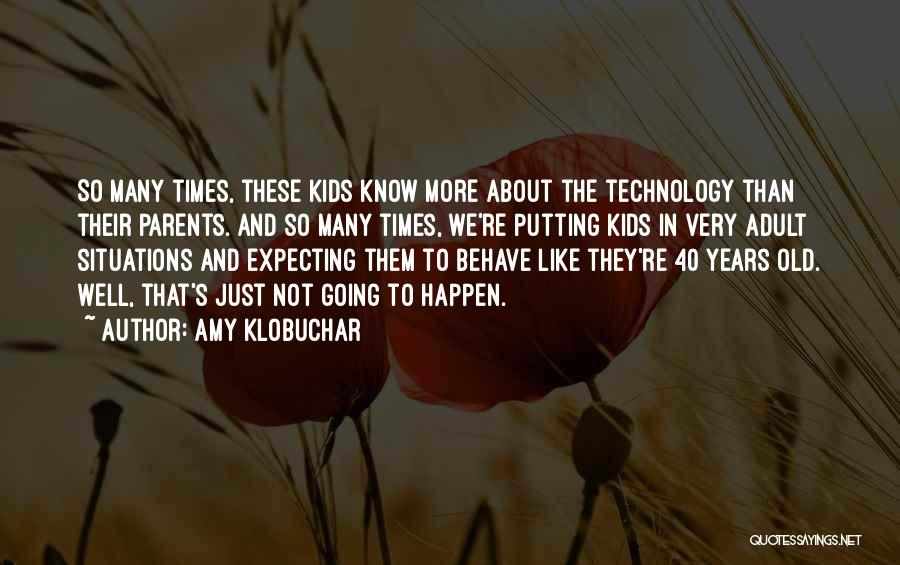 Amy Klobuchar Quotes: So Many Times, These Kids Know More About The Technology Than Their Parents. And So Many Times, We're Putting Kids