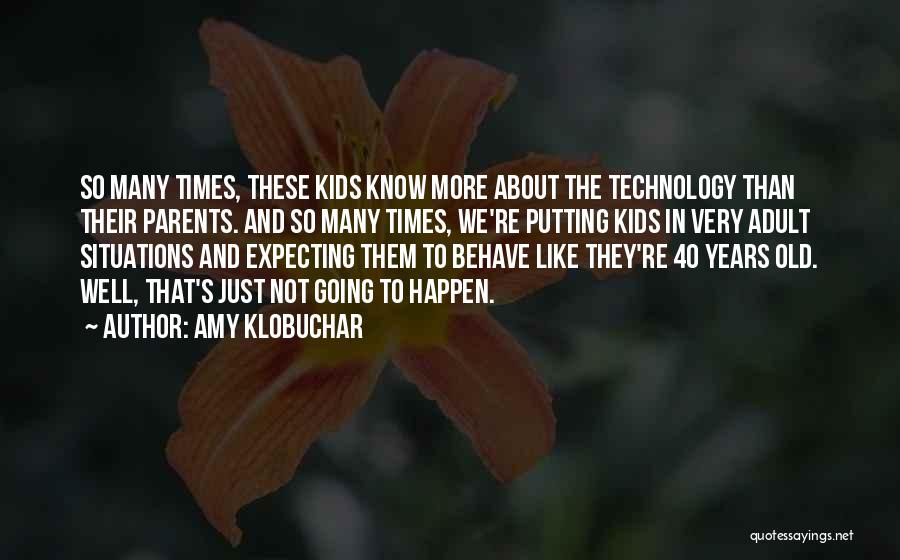 Amy Klobuchar Quotes: So Many Times, These Kids Know More About The Technology Than Their Parents. And So Many Times, We're Putting Kids