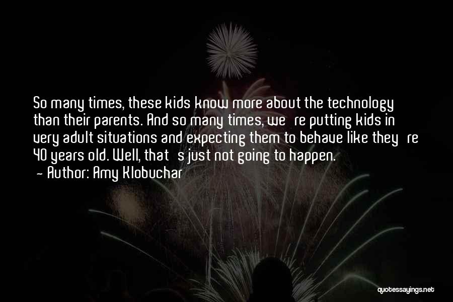 Amy Klobuchar Quotes: So Many Times, These Kids Know More About The Technology Than Their Parents. And So Many Times, We're Putting Kids