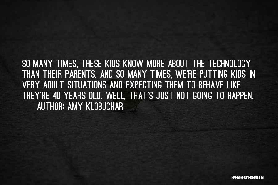 Amy Klobuchar Quotes: So Many Times, These Kids Know More About The Technology Than Their Parents. And So Many Times, We're Putting Kids
