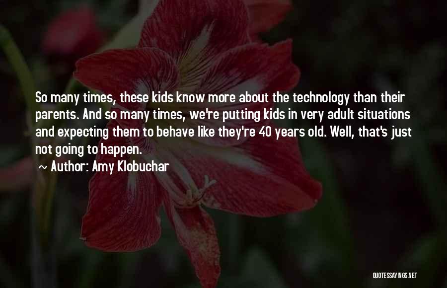 Amy Klobuchar Quotes: So Many Times, These Kids Know More About The Technology Than Their Parents. And So Many Times, We're Putting Kids