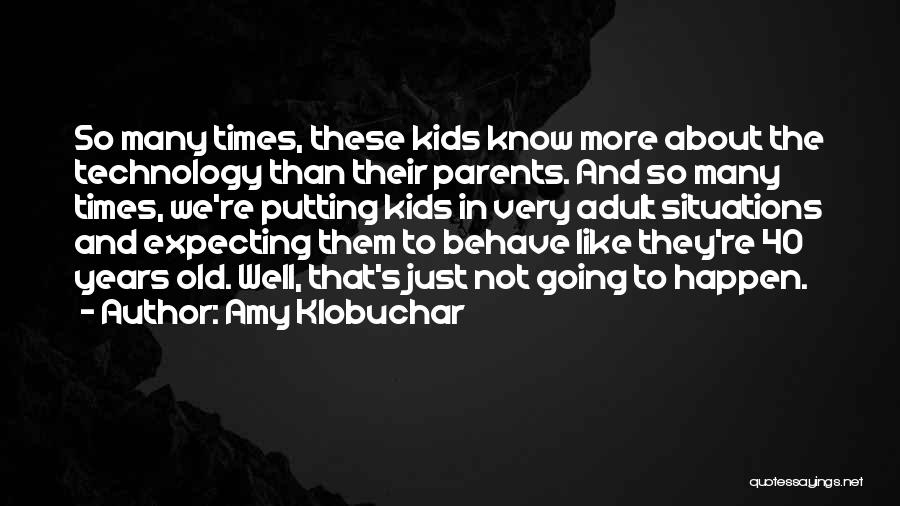 Amy Klobuchar Quotes: So Many Times, These Kids Know More About The Technology Than Their Parents. And So Many Times, We're Putting Kids