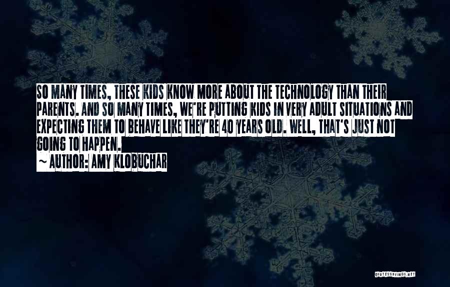 Amy Klobuchar Quotes: So Many Times, These Kids Know More About The Technology Than Their Parents. And So Many Times, We're Putting Kids