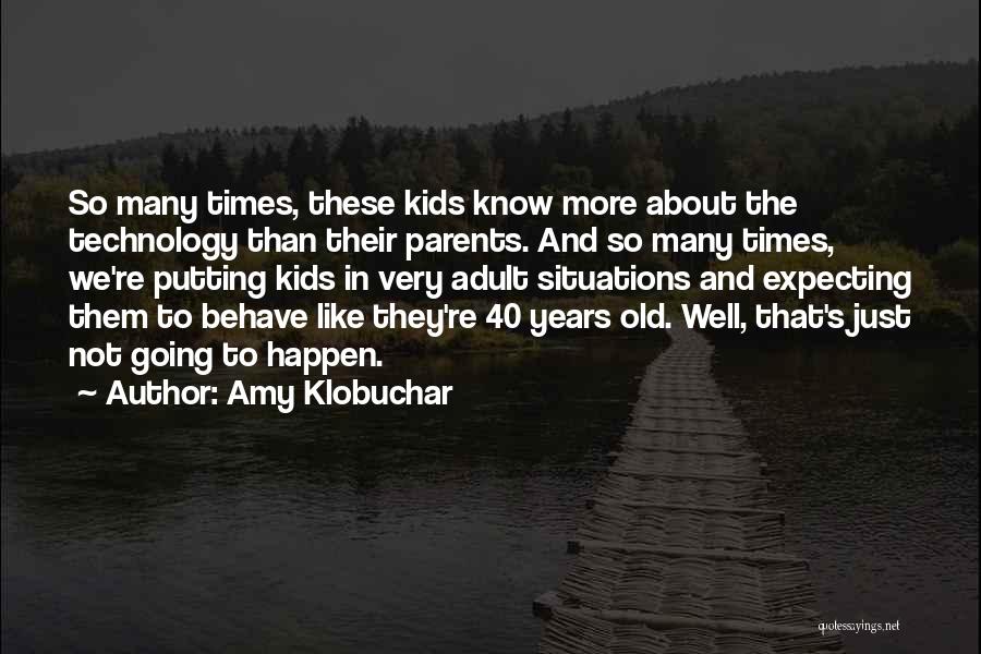 Amy Klobuchar Quotes: So Many Times, These Kids Know More About The Technology Than Their Parents. And So Many Times, We're Putting Kids