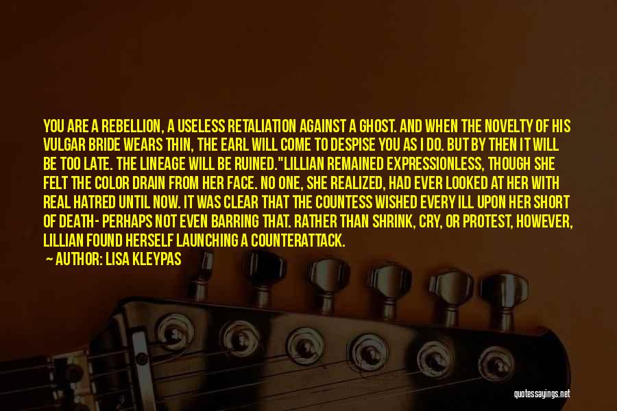 Lisa Kleypas Quotes: You Are A Rebellion, A Useless Retaliation Against A Ghost. And When The Novelty Of His Vulgar Bride Wears Thin,