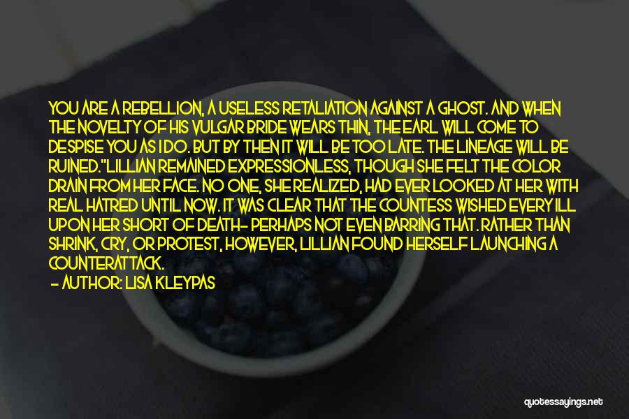 Lisa Kleypas Quotes: You Are A Rebellion, A Useless Retaliation Against A Ghost. And When The Novelty Of His Vulgar Bride Wears Thin,