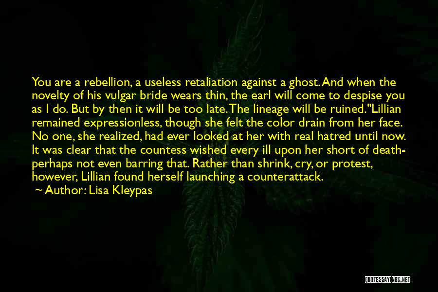 Lisa Kleypas Quotes: You Are A Rebellion, A Useless Retaliation Against A Ghost. And When The Novelty Of His Vulgar Bride Wears Thin,