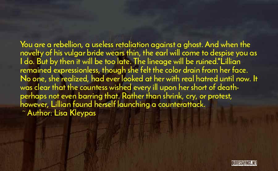 Lisa Kleypas Quotes: You Are A Rebellion, A Useless Retaliation Against A Ghost. And When The Novelty Of His Vulgar Bride Wears Thin,