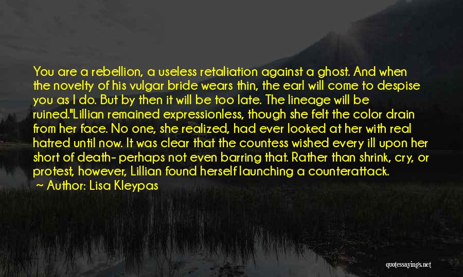 Lisa Kleypas Quotes: You Are A Rebellion, A Useless Retaliation Against A Ghost. And When The Novelty Of His Vulgar Bride Wears Thin,