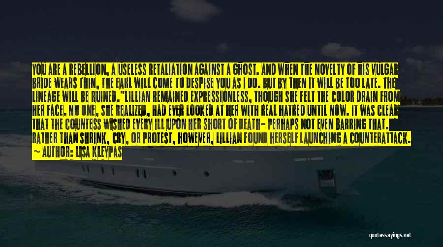 Lisa Kleypas Quotes: You Are A Rebellion, A Useless Retaliation Against A Ghost. And When The Novelty Of His Vulgar Bride Wears Thin,