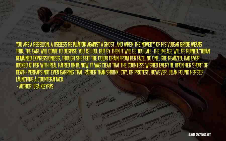 Lisa Kleypas Quotes: You Are A Rebellion, A Useless Retaliation Against A Ghost. And When The Novelty Of His Vulgar Bride Wears Thin,