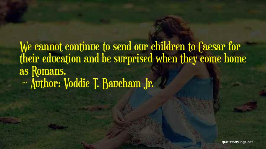 Voddie T. Baucham Jr. Quotes: We Cannot Continue To Send Our Children To Caesar For Their Education And Be Surprised When They Come Home As