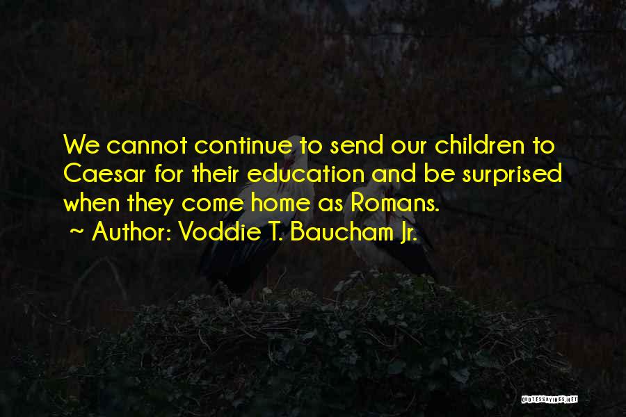 Voddie T. Baucham Jr. Quotes: We Cannot Continue To Send Our Children To Caesar For Their Education And Be Surprised When They Come Home As